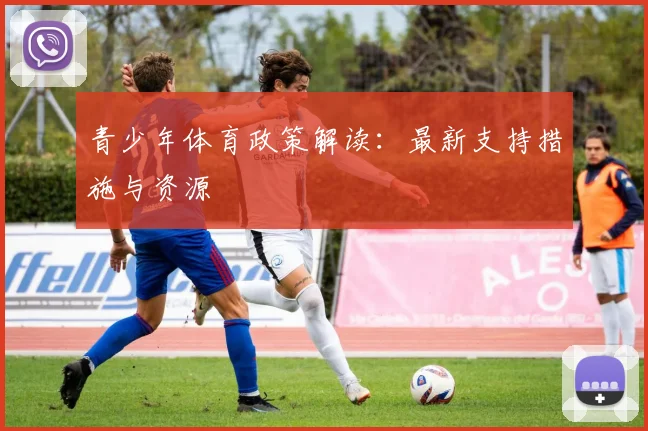 青少年体育政策解读：最新支持措施与资源