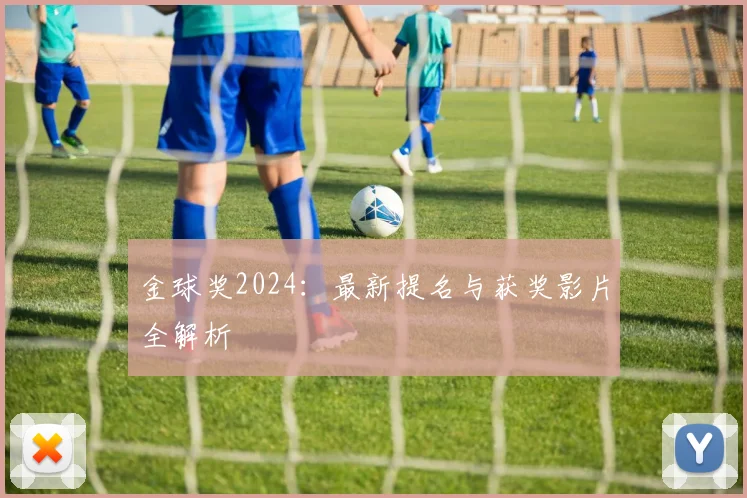 金球奖2024：最新提名与获奖影片全解析